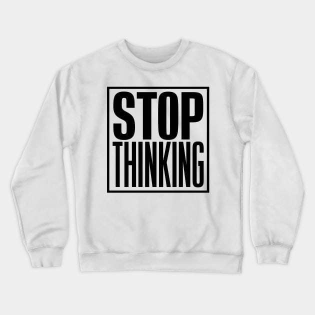 Stop Thinking Crewneck Sweatshirt by UrbanCult